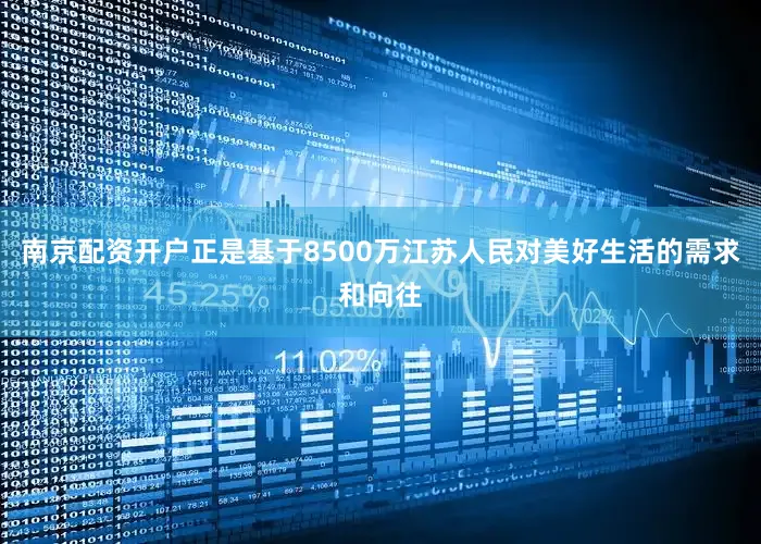 南京配资开户正是基于8500万江苏人民对美好生活的需求和向往
