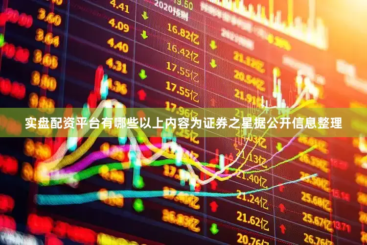 实盘配资平台有哪些以上内容为证券之星据公开信息整理