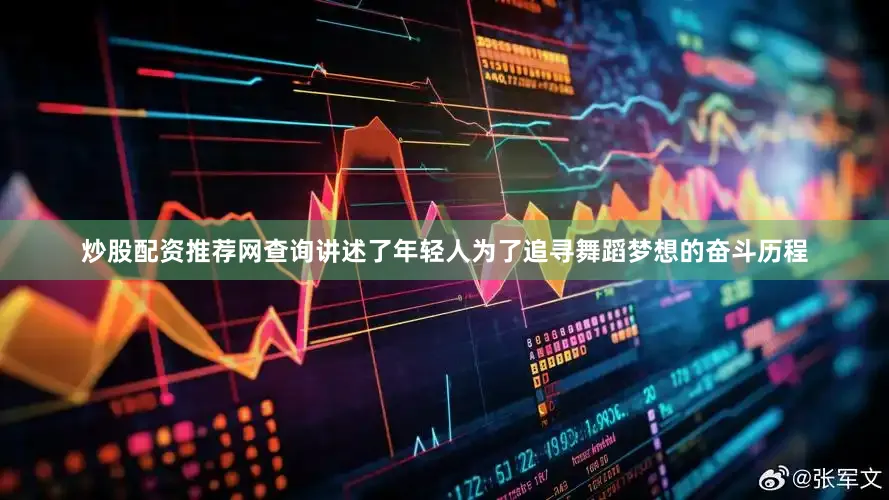 炒股配资推荐网查询讲述了年轻人为了追寻舞蹈梦想的奋斗历程