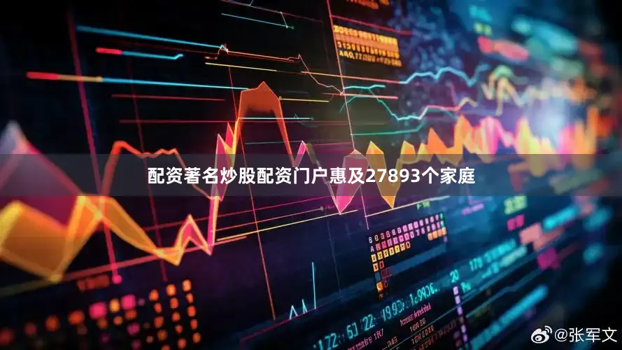 配资著名炒股配资门户惠及27893个家庭