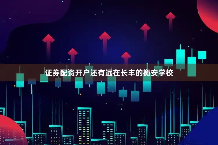 证券配资开户还有远在长丰的衡安学校