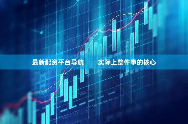 最新配资平台导航        实际上整件事的核心