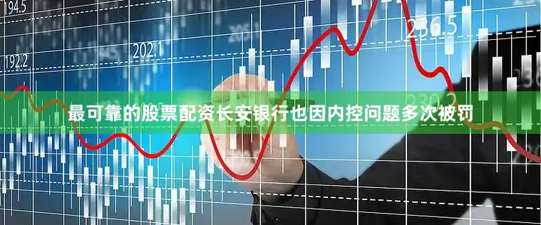 最可靠的股票配资长安银行也因内控问题多次被罚