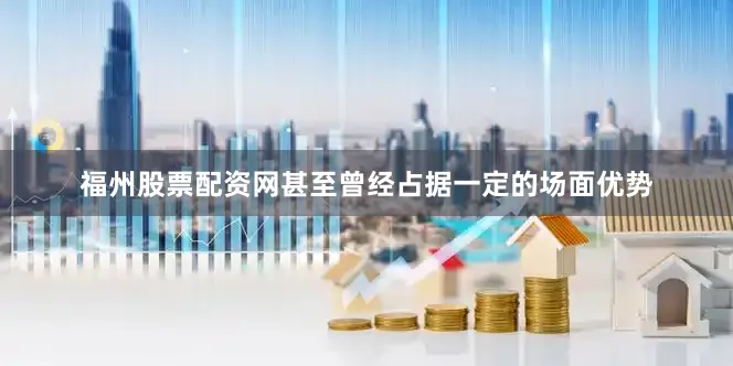 福州股票配资网甚至曾经占据一定的场面优势
