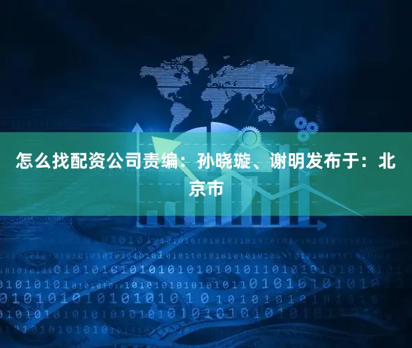 怎么找配资公司责编：孙晓璇、谢明发布于：北京市