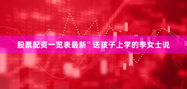 股票配资一览表最新”送孩子上学的李女士说