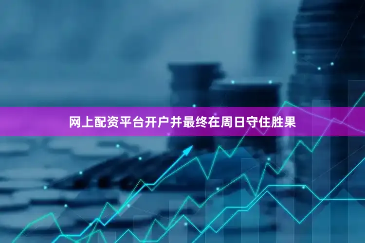 网上配资平台开户并最终在周日守住胜果