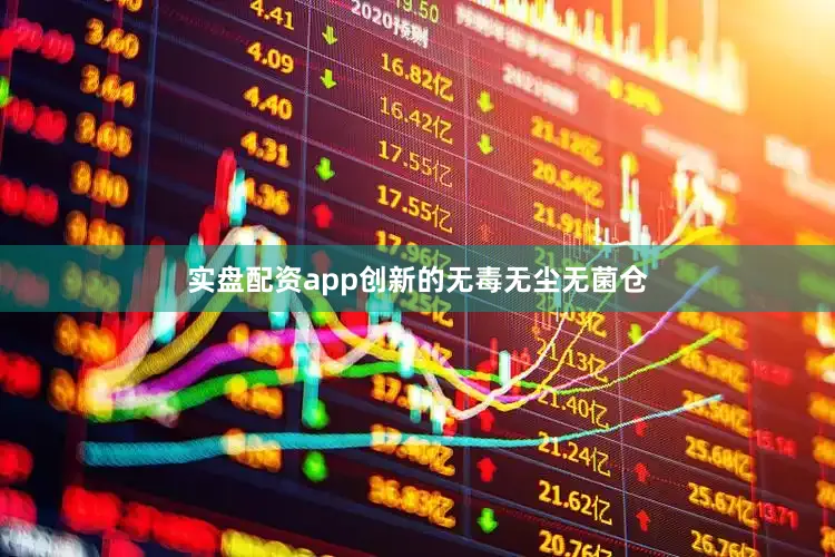 实盘配资app创新的无毒无尘无菌仓
